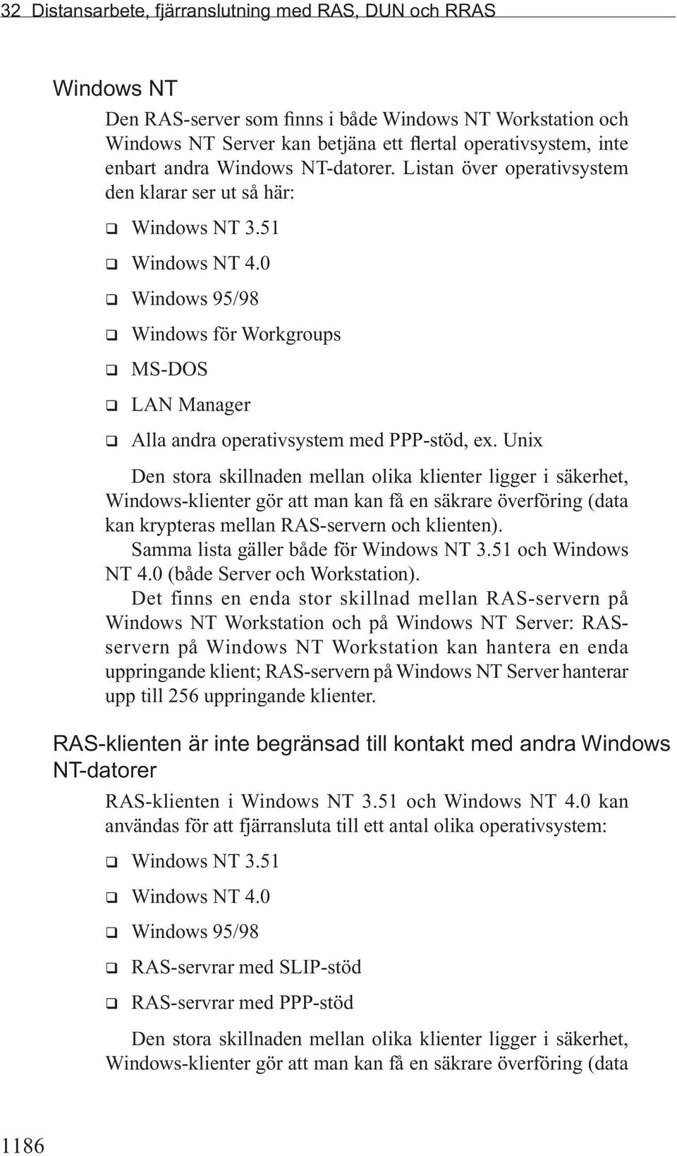 0 q Windows 95/98 q Windows för Workgroups q MS-DOS q LAN Manager q Alla andra operativsystem med PPP-stöd, ex.