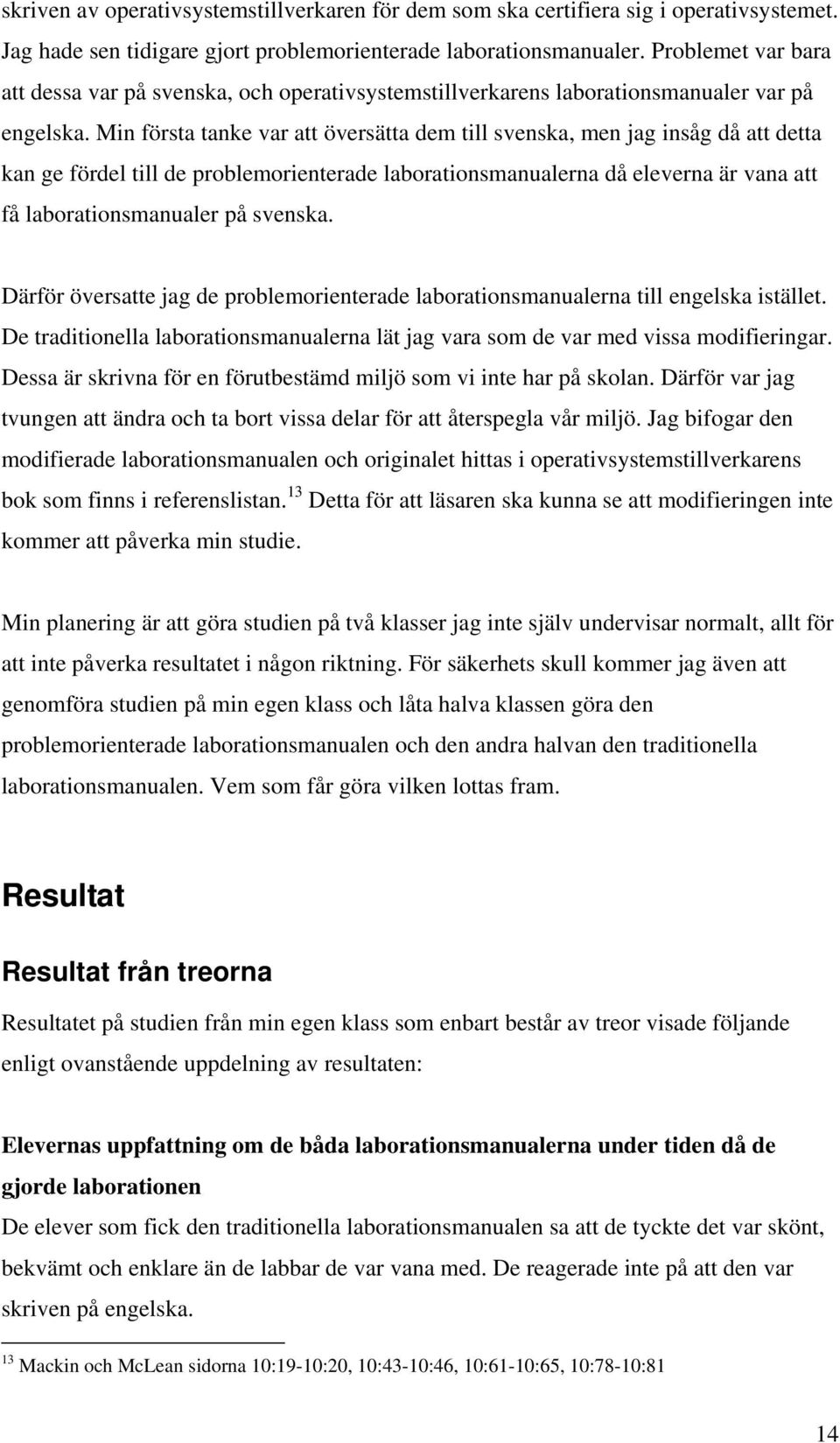 Min första tanke var att översätta dem till svenska, men jag insåg då att detta kan ge fördel till de problemorienterade laborationsmanualerna då eleverna är vana att få laborationsmanualer på