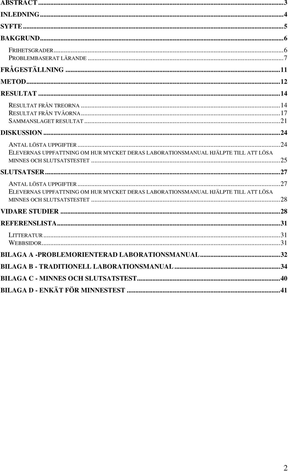 ..25 SLUTSATSER...27 ANTAL LÖSTA UPPGIFTER...27 ELEVERNAS UPPFATTNING OM HUR MYCKET DERAS LABORATIONSMANUAL HJÄLPTE TILL ATT LÖSA MINNES OCH SLUTSATSTESTET...28 VIDARE STUDIER...28 REFERENSLISTA.