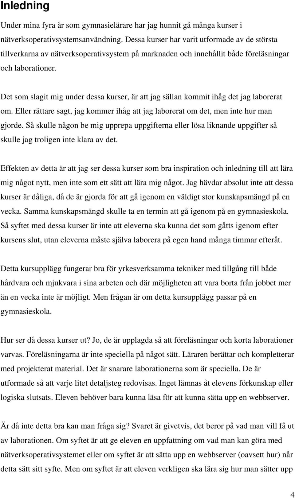 Det som slagit mig under dessa kurser, är att jag sällan kommit ihåg det jag laborerat om. Eller rättare sagt, jag kommer ihåg att jag laborerat om det, men inte hur man gjorde.