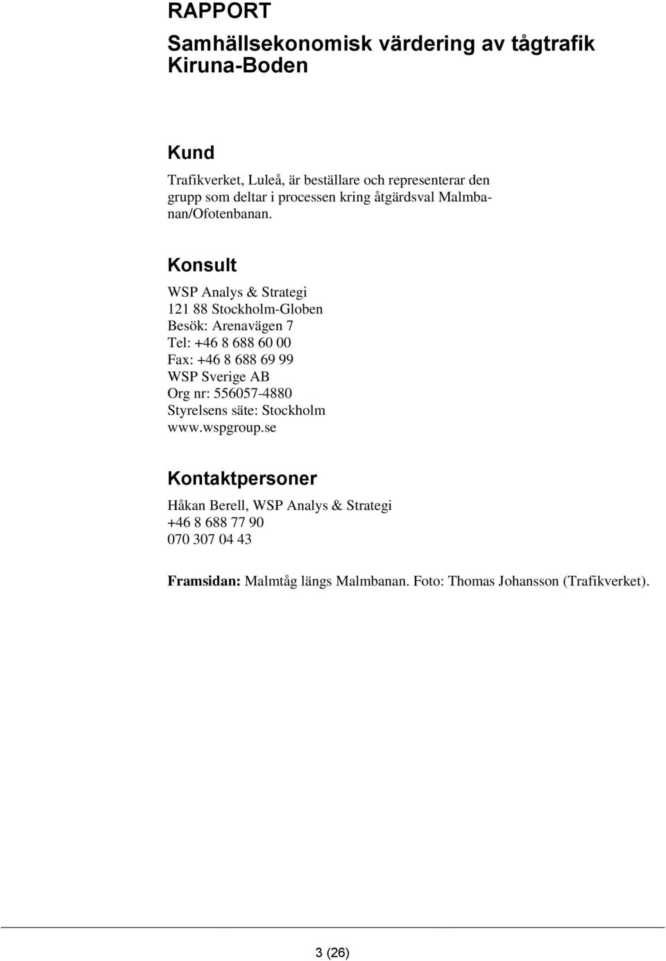 Konsult WSP Analys & Strategi 121 88 Stockholm-Globen Besök: Arenavägen 7 Tel: +46 8 688 60 00 Fax: +46 8 688 69 99 WSP Sverige AB Org