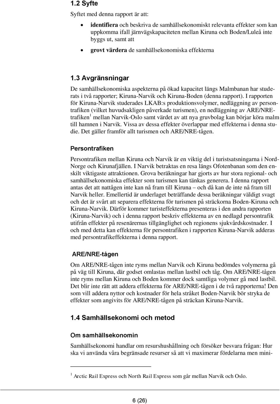 3 Avgränsningar De samhällsekonomiska aspekterna på ökad kapacitet längs Malmbanan har studerats i två rapporter; Kiruna-Narvik och Kiruna-Boden (denna rapport).