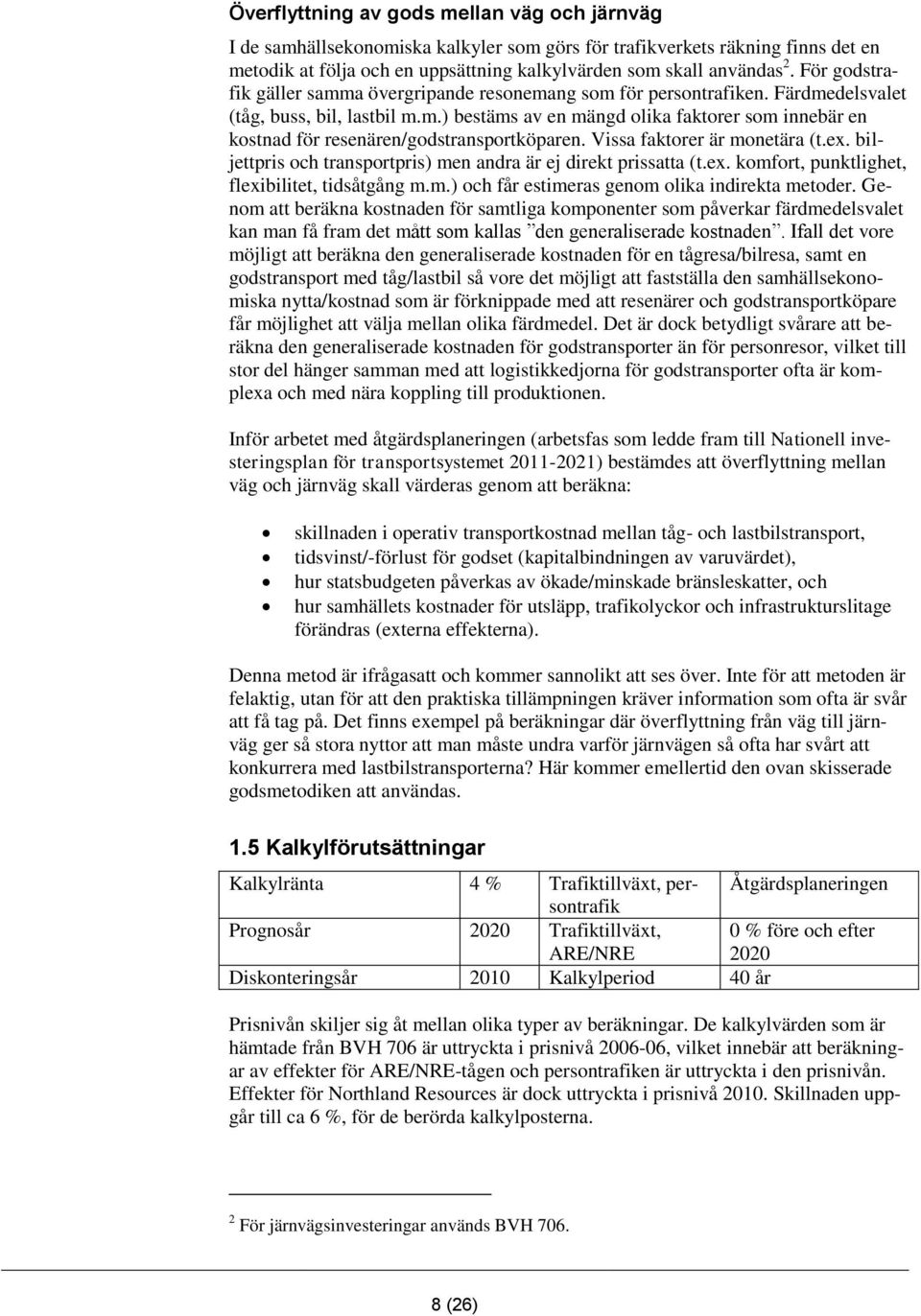 Vissa faktorer är monetära (t.ex. biljettpris och transportpris) men andra är ej direkt prissatta (t.ex. komfort, punktlighet, flexibilitet, tidsåtgång m.m.) och får estimeras genom olika indirekta metoder.