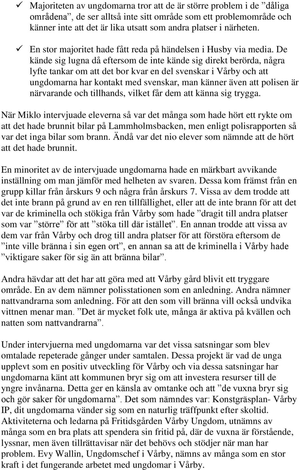 De kände sig lugna då eftersom de inte kände sig direkt berörda, några lyfte tankar om att det bor kvar en del svenskar i Vårby och att ungdomarna har kontakt med svenskar, man känner även att