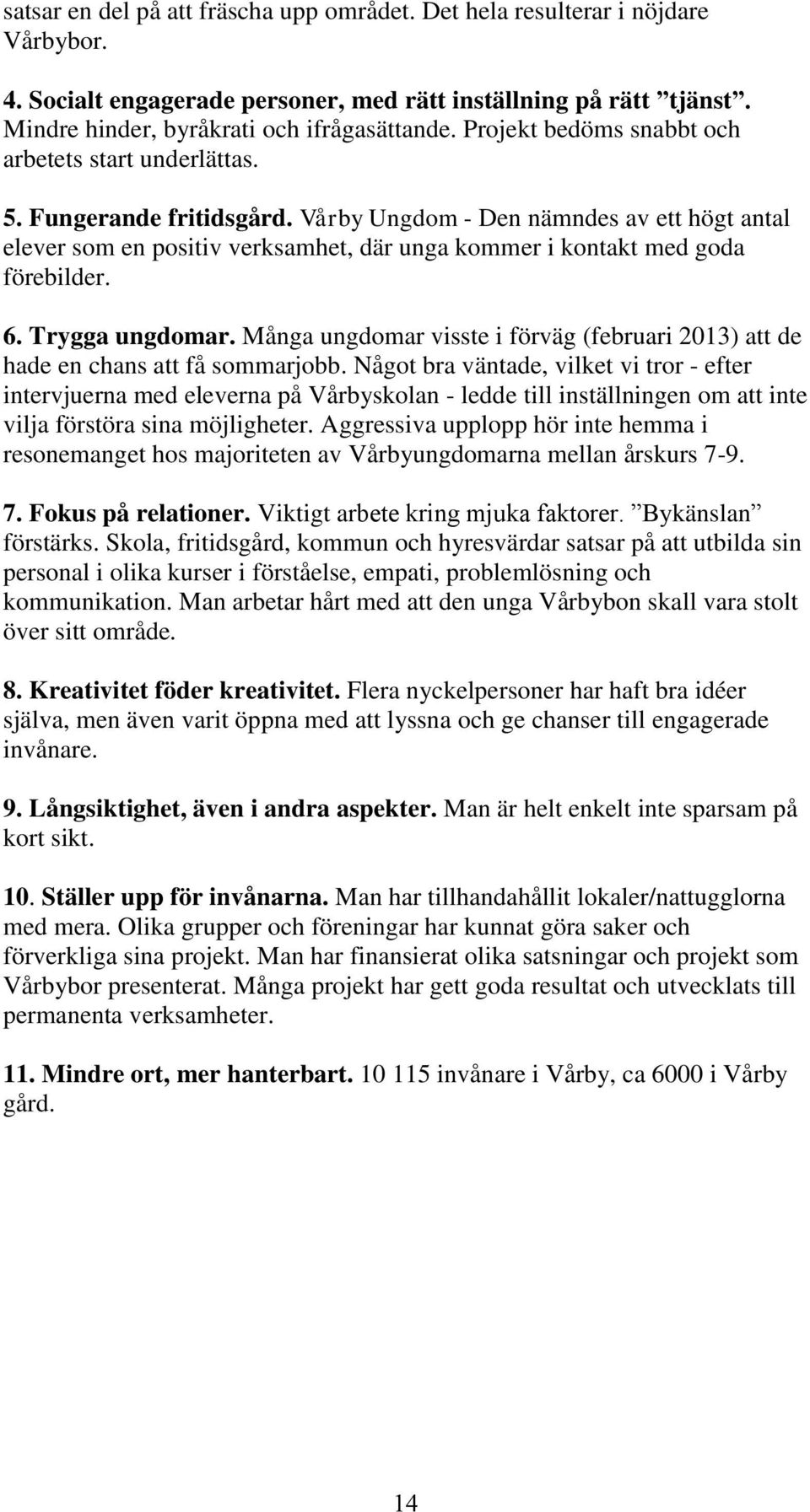 Vårby Ungdom - Den nämndes av ett högt antal elever som en positiv verksamhet, där unga kommer i kontakt med goda förebilder. 6. Trygga ungdomar.