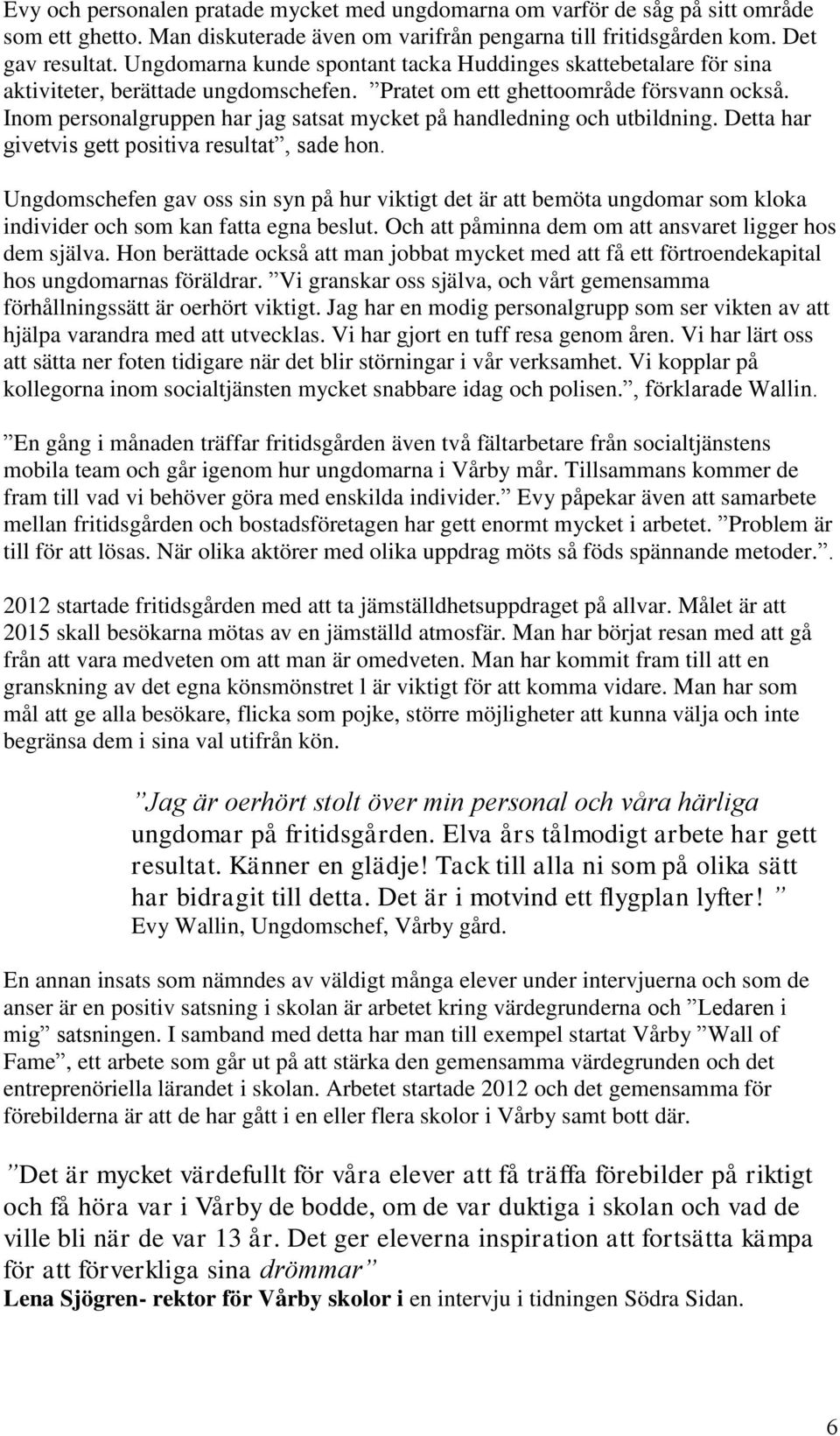 Inom personalgruppen har jag satsat mycket på handledning och utbildning. Detta har givetvis gett positiva resultat, sade hon.