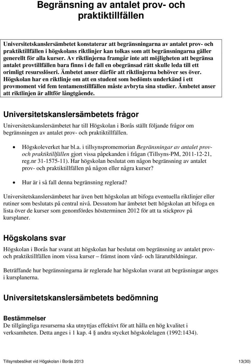 Av riktlinjerna framgår inte att möjligheten att begränsa antalet provtillfällen bara finns i de fall en obegränsad rätt skulle leda till ett orimligt resursslöseri.