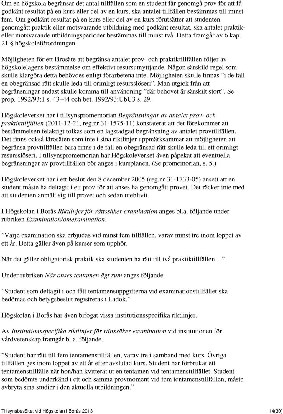 utbildningsperioder bestämmas till minst två. Detta framgår av 6 kap. 21 högskoleförordningen.