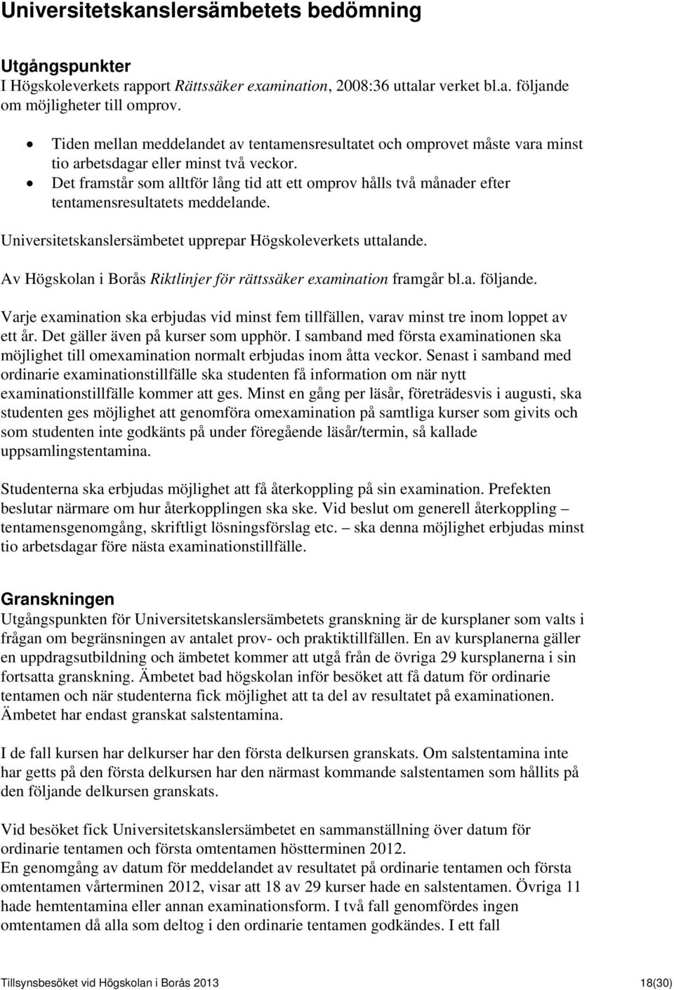 Det framstår som alltför lång tid att ett omprov hålls två månader efter tentamensresultatets meddelande. Universitetskanslersämbetet upprepar Högskoleverkets uttalande.