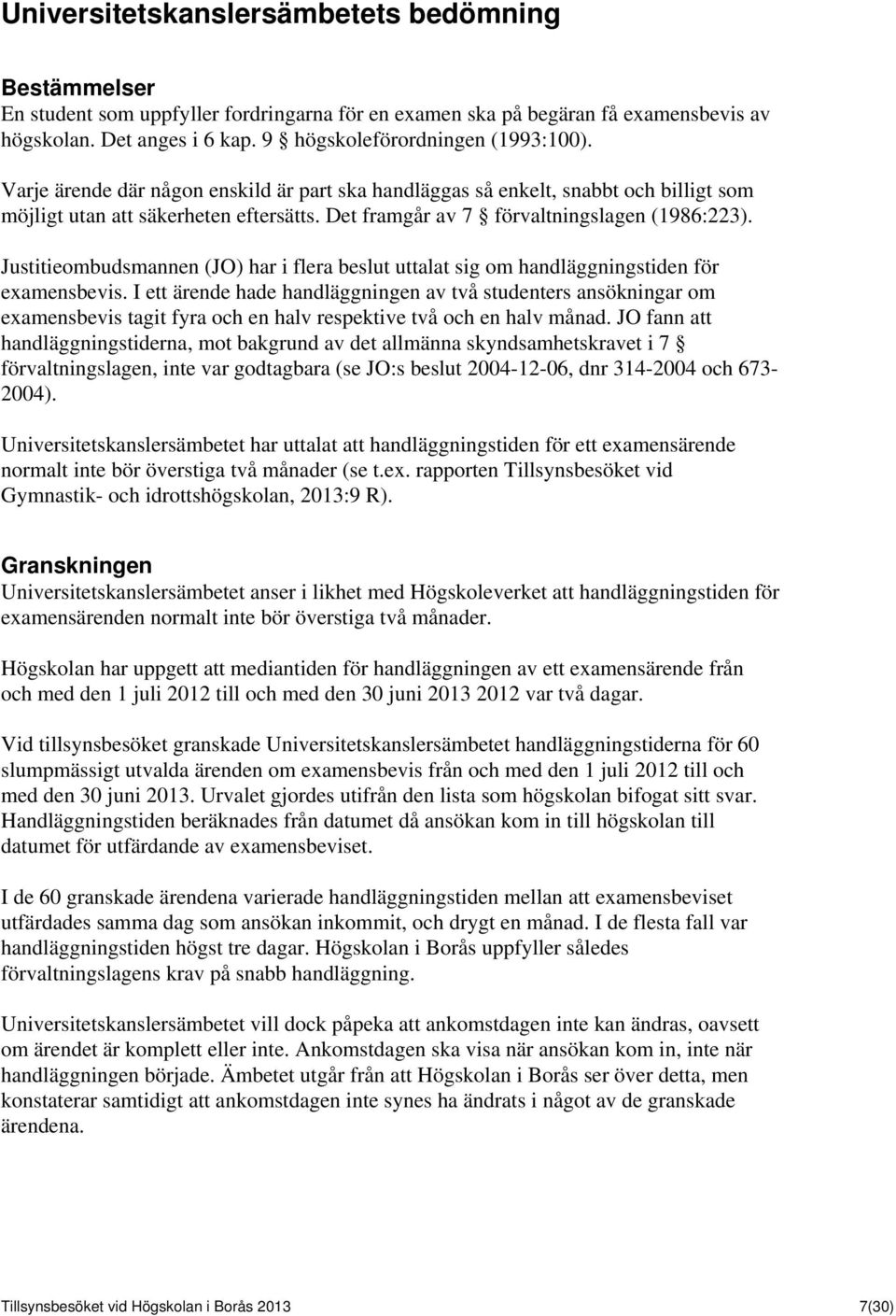 Det framgår av 7 förvaltningslagen (1986:223). Justitieombudsmannen (JO) har i flera beslut uttalat sig om handläggningstiden för examensbevis.