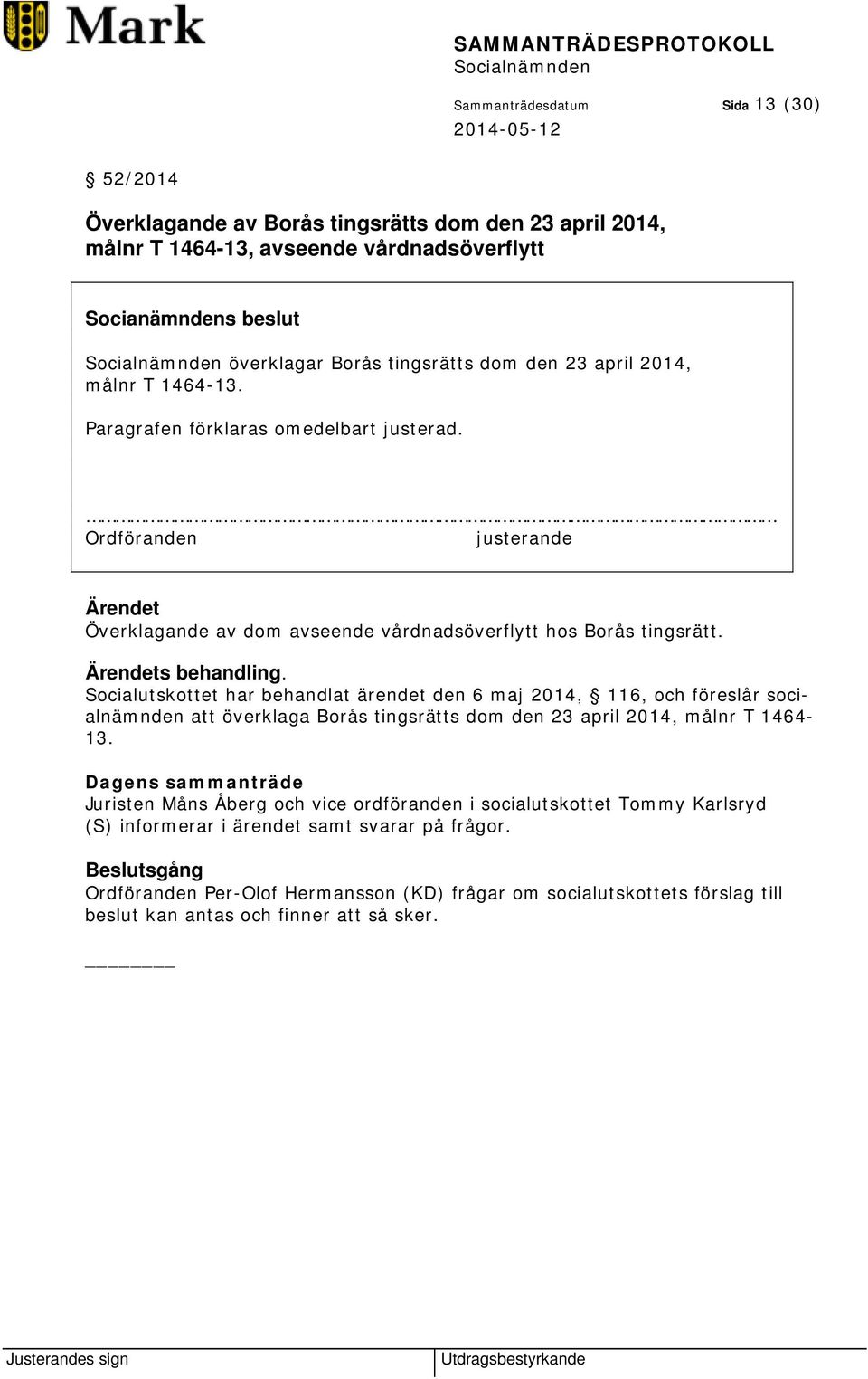 Socialutskottet har behandlat ärendet den 6 maj 2014, 116, och föreslår socialnämnden att överklaga Borås tingsrätts dom den 23 april 2014, målnr T 1464-13.