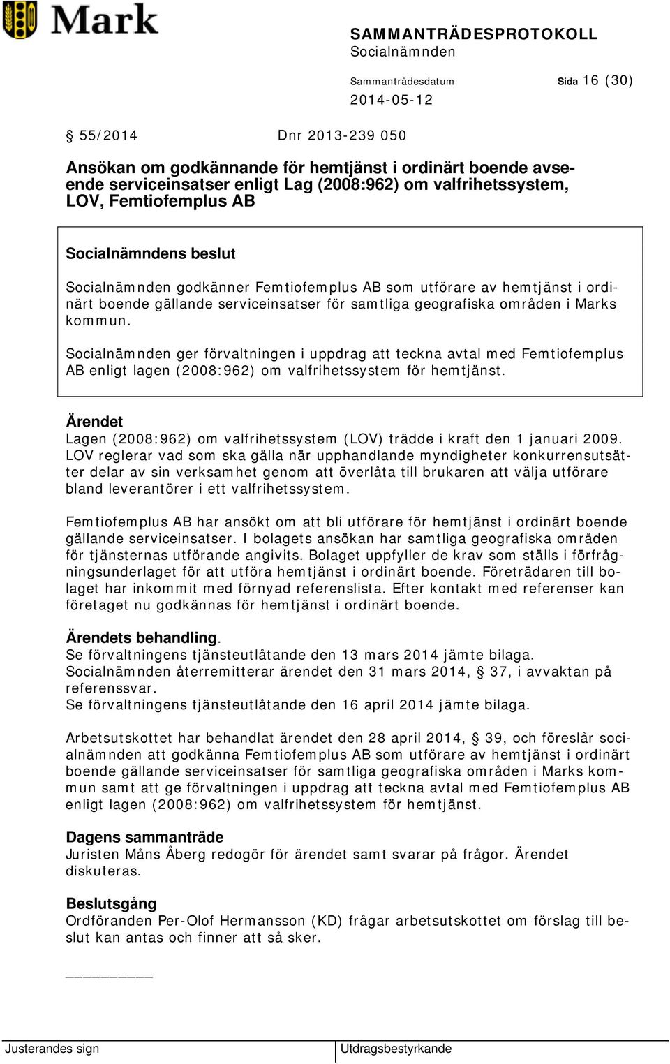 ger förvaltningen i uppdrag att teckna avtal med Femtiofemplus AB enligt lagen (2008:962) om valfrihetssystem för hemtjänst.