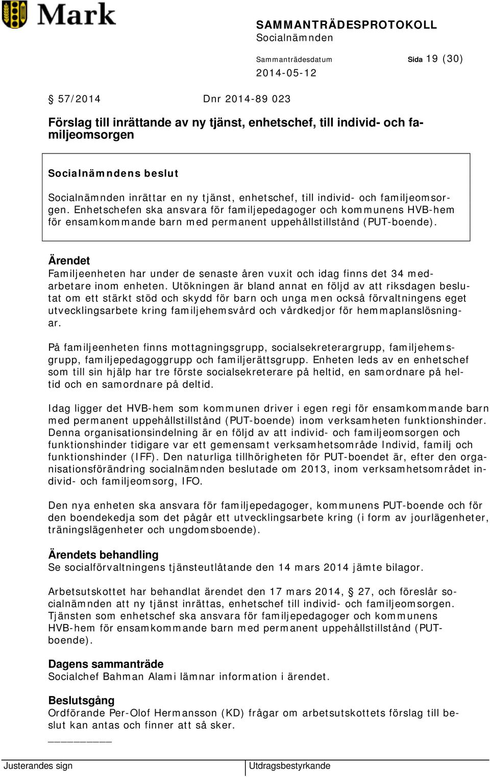 Ärendet Familjeenheten har under de senaste åren vuxit och idag finns det 34 medarbetare inom enheten.