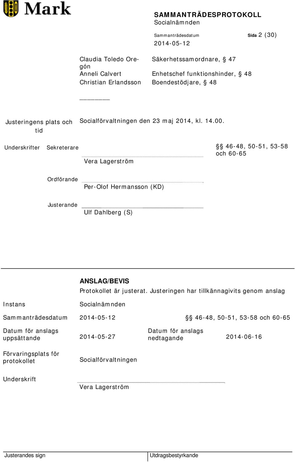 Underskrifter Sekreterare 46-48, 50-51, 53-58 och 60-65 Vera Lagerström Ordförande Per-Olof Hermansson (KD) Justerande Ulf Dahlberg (S) ANSLAG/BEVIS Protokollet är