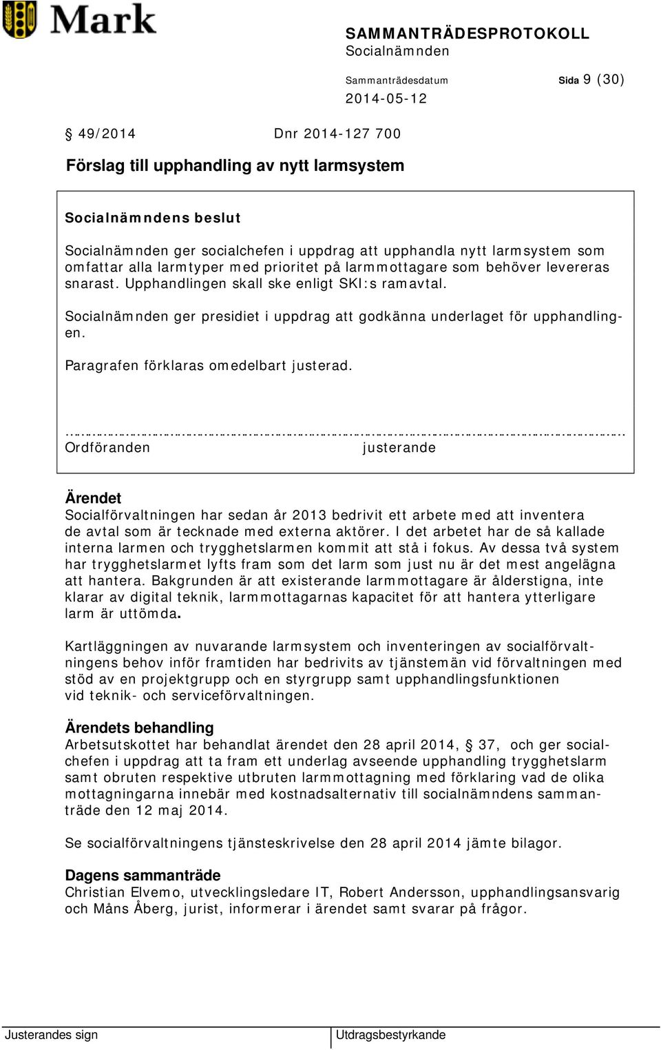 Paragrafen förklaras omedelbart justerad. Ordföranden justerande Ärendet Socialförvaltningen har sedan år 2013 bedrivit ett arbete med att inventera de avtal som är tecknade med externa aktörer.