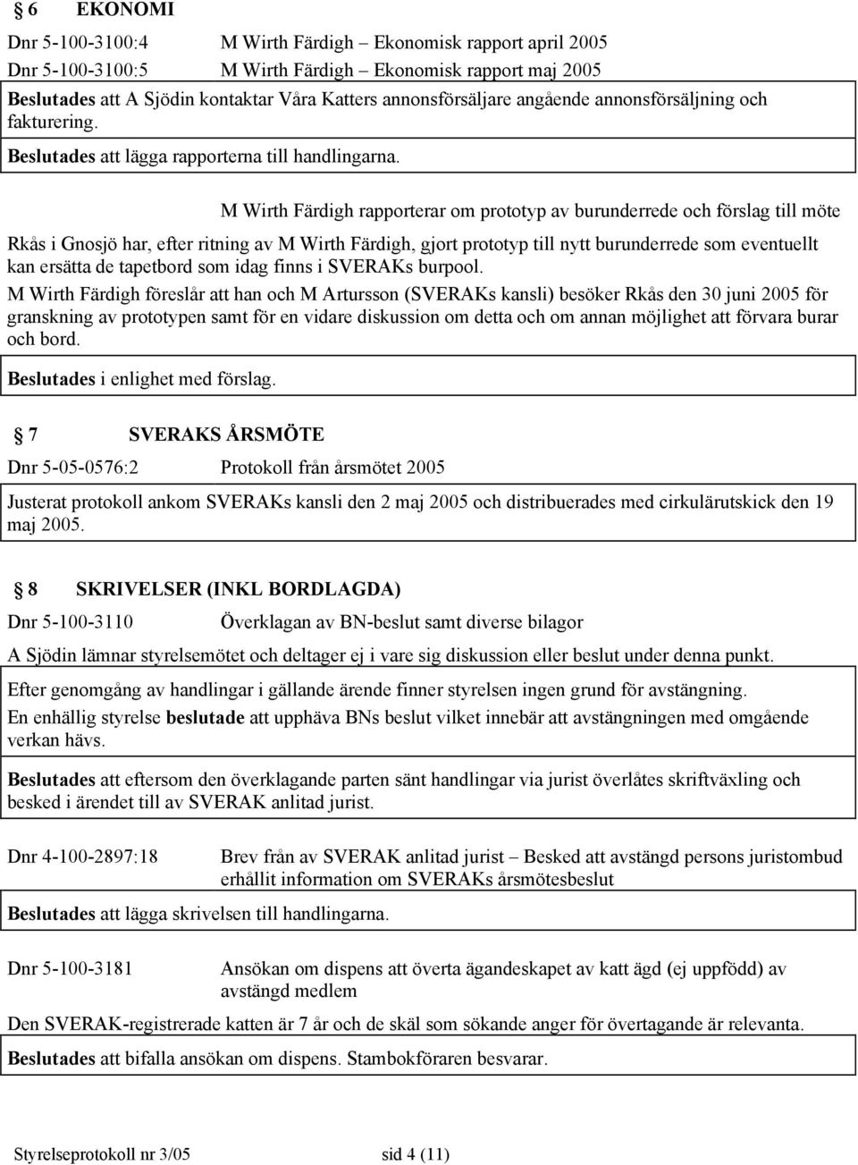 M Wirth Färdigh rapporterar om prototyp av burunderrede och förslag till möte Rkås i Gnosjö har, efter ritning av M Wirth Färdigh, gjort prototyp till nytt burunderrede som eventuellt kan ersätta de