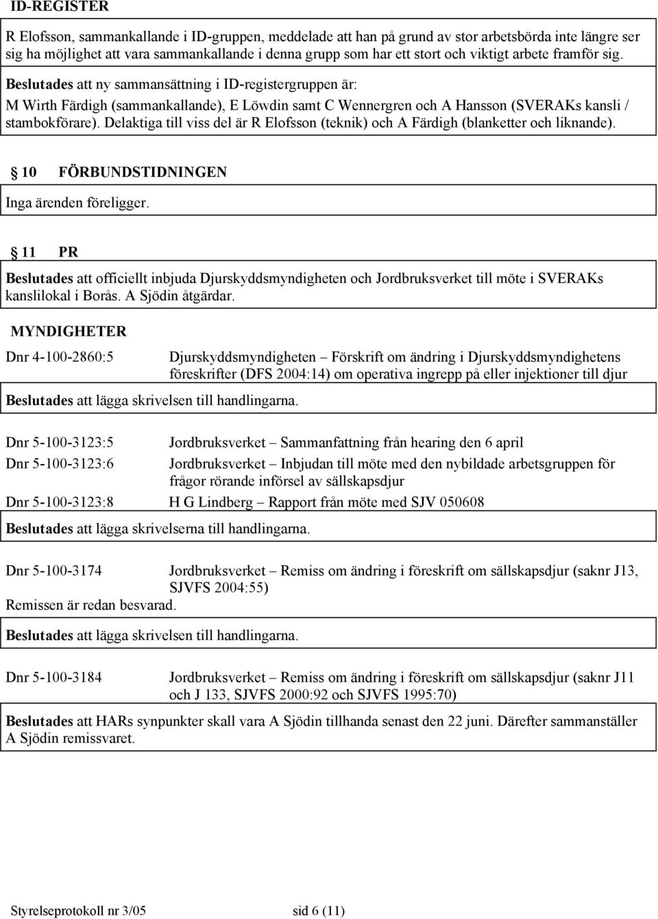 Delaktiga till viss del är R Elofsson (teknik) och A Färdigh (blanketter och liknande). 10 FÖRBUNDSTIDNINGEN Inga ärenden föreligger.