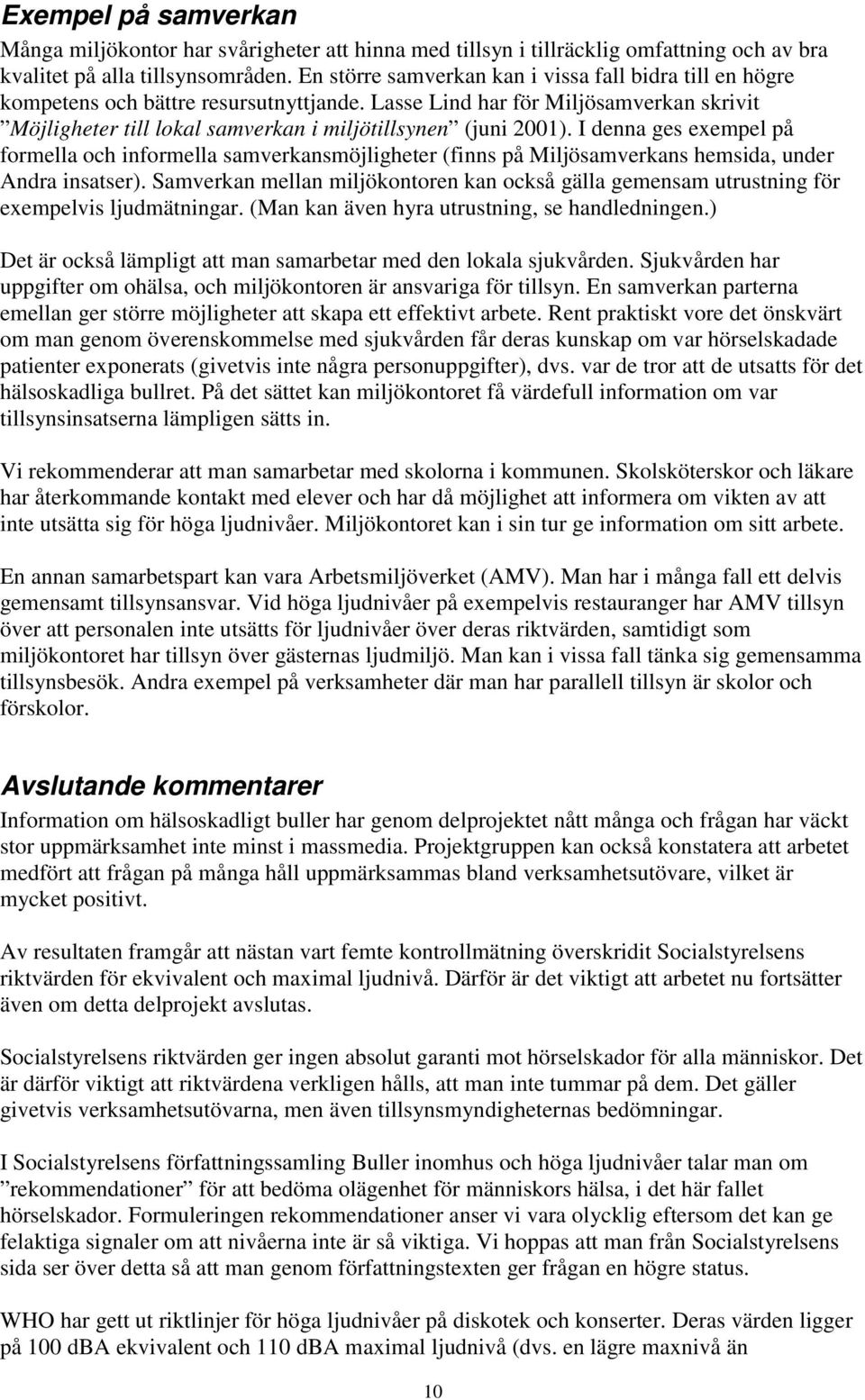 Lasse Lind har för Miljösamverkan skrivit Möjligheter till lokal samverkan i miljötillsynen (juni 2001).