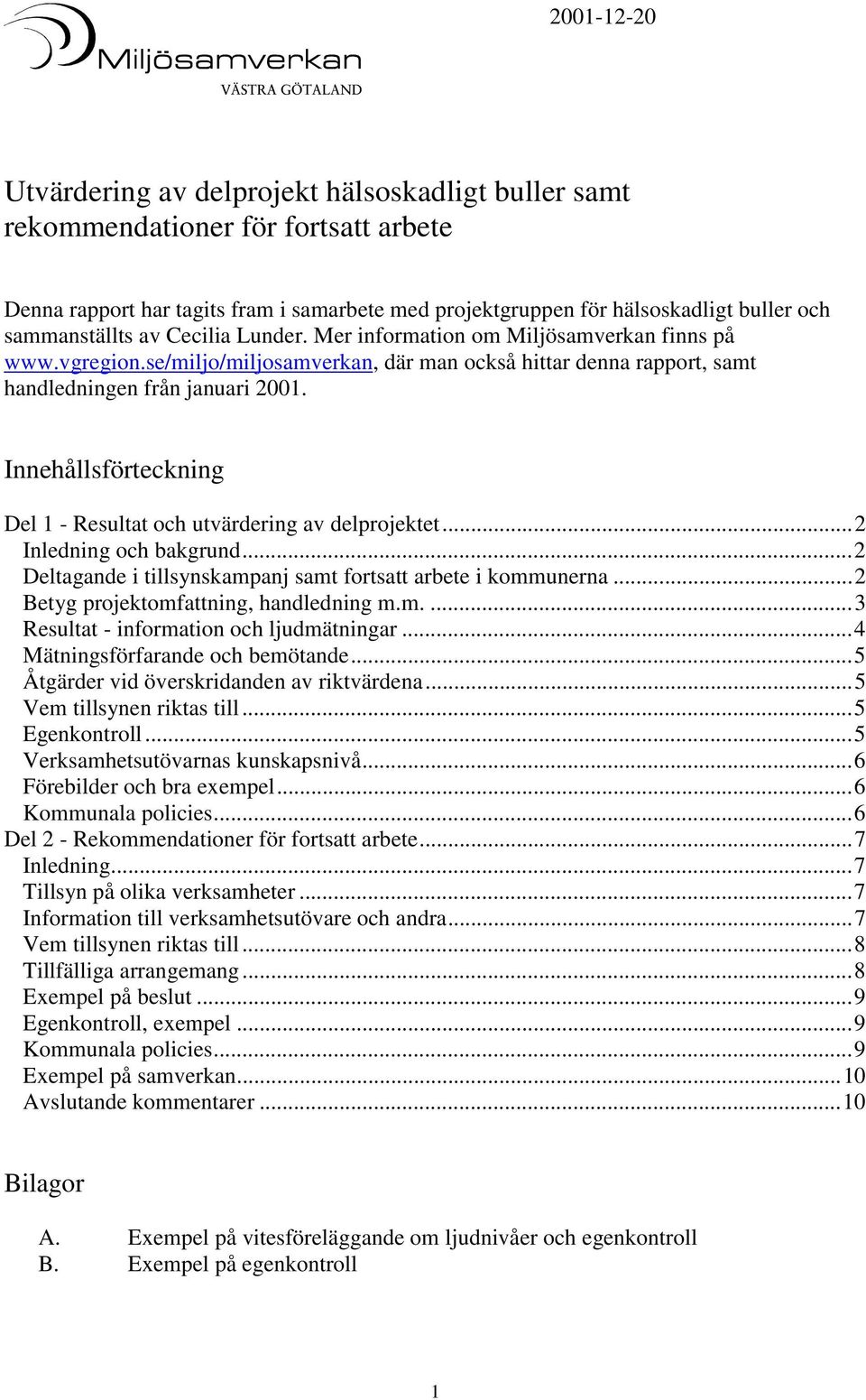 Innehållsförteckning Del 1 - Resultat och utvärdering av delprojektet...2 Inledning och bakgrund...2 Deltagande i tillsynskampanj samt fortsatt arbete i kommunerna.