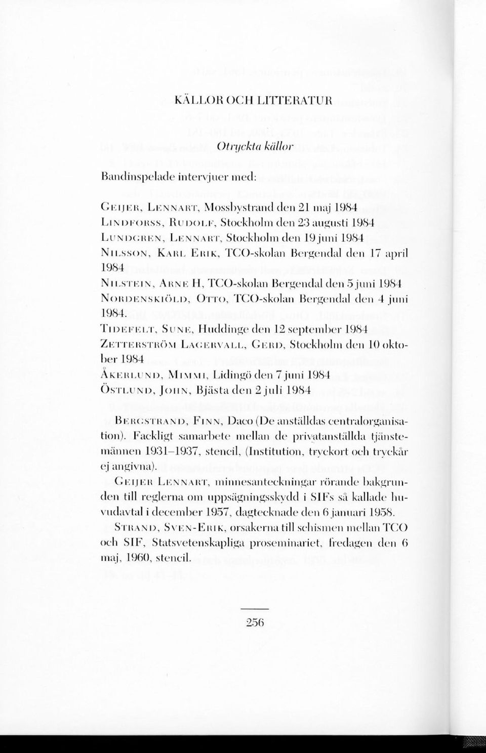 TIDEFELT, SUNE, Huddinge den 12 september 1984 ZETTERSTRÖM LAGERVALL, GERD, Stockholm den 10 oktober 1984 ÅKERLUND, MIMMI, Lidingö den 7 juni 1984 OSTLUND, JOHN, Bjästa den 2 juli 1984 BERGSTRAND,