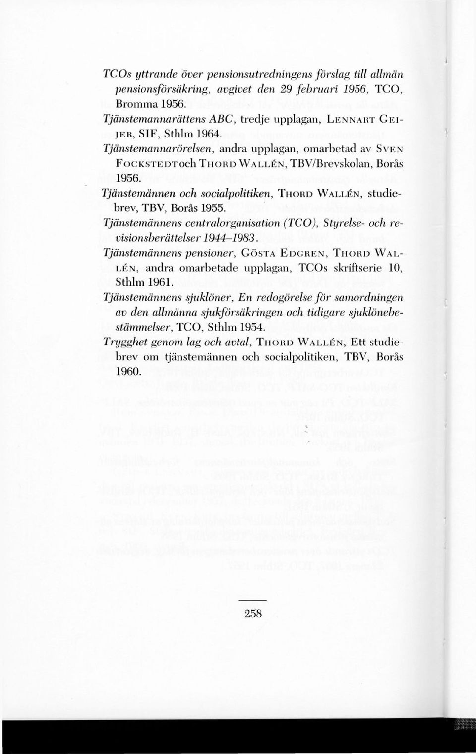 Tjänstemännen och socialpolitiken, THORD WALLÉN, studiebrev, TBV, Borås 1955. Tjänstemännens centralorganisation (TCO), Styrelse- och revisionsberättelser 1944-1983.