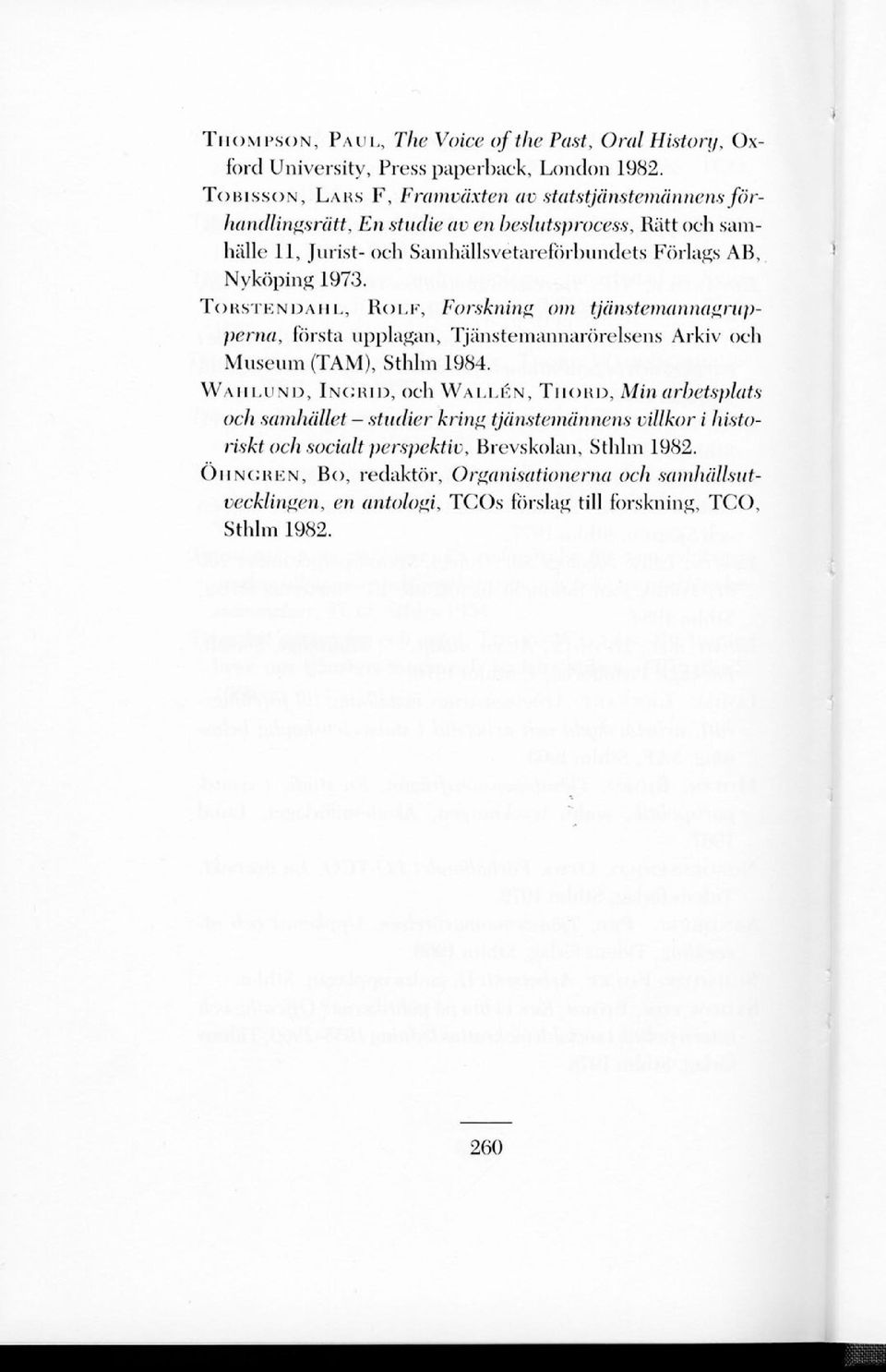 Nyköping 1973. TORSTENDAHL, ROLF, Forskning om tjänstemannagrupperna, första upplagan, Tjänstemannarörelsens Arkiv och Museum (TAM), Sthlm 1984.