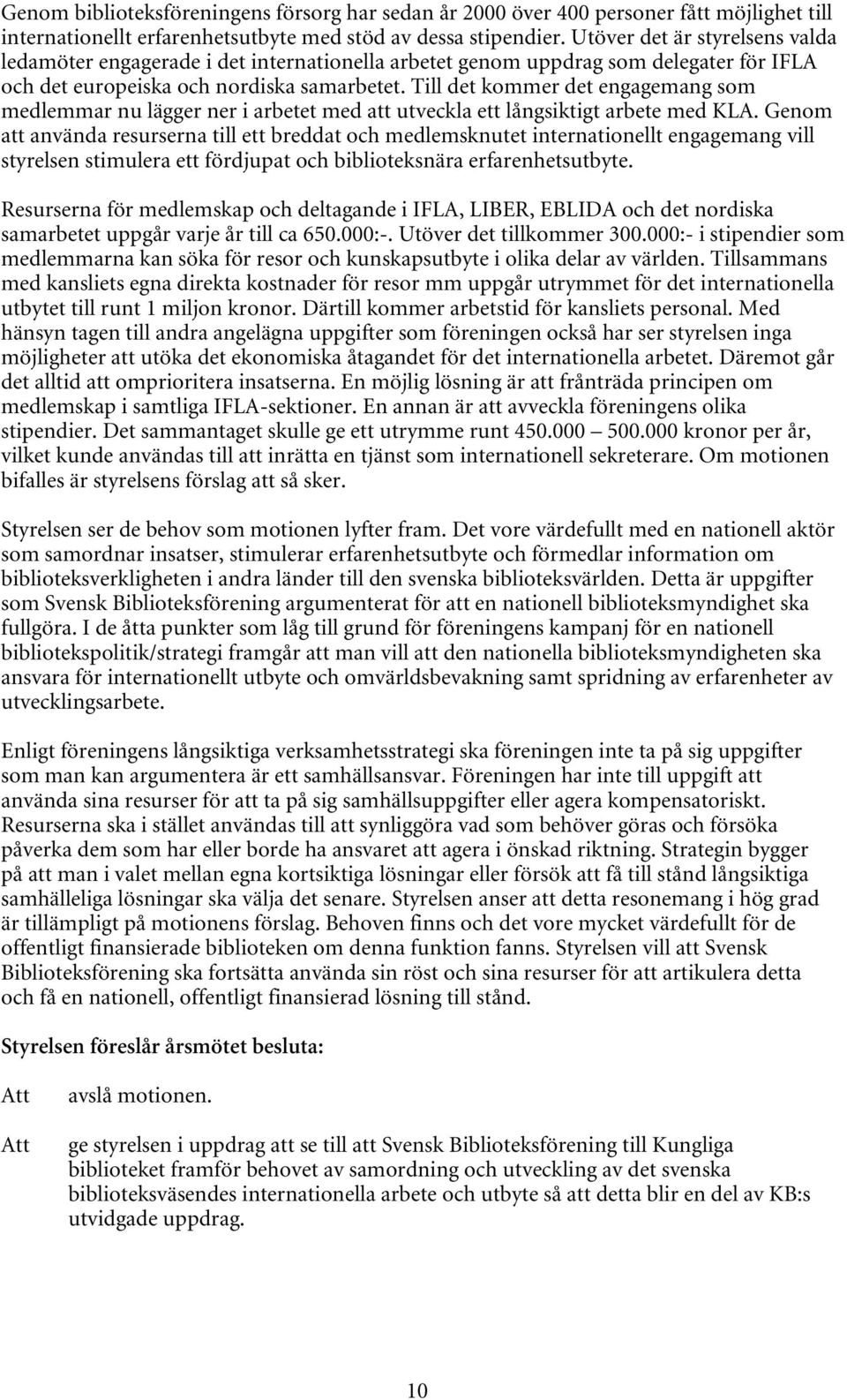 Till det kommer det engagemang som medlemmar nu lägger ner i arbetet med att utveckla ett långsiktigt arbete med KLA.