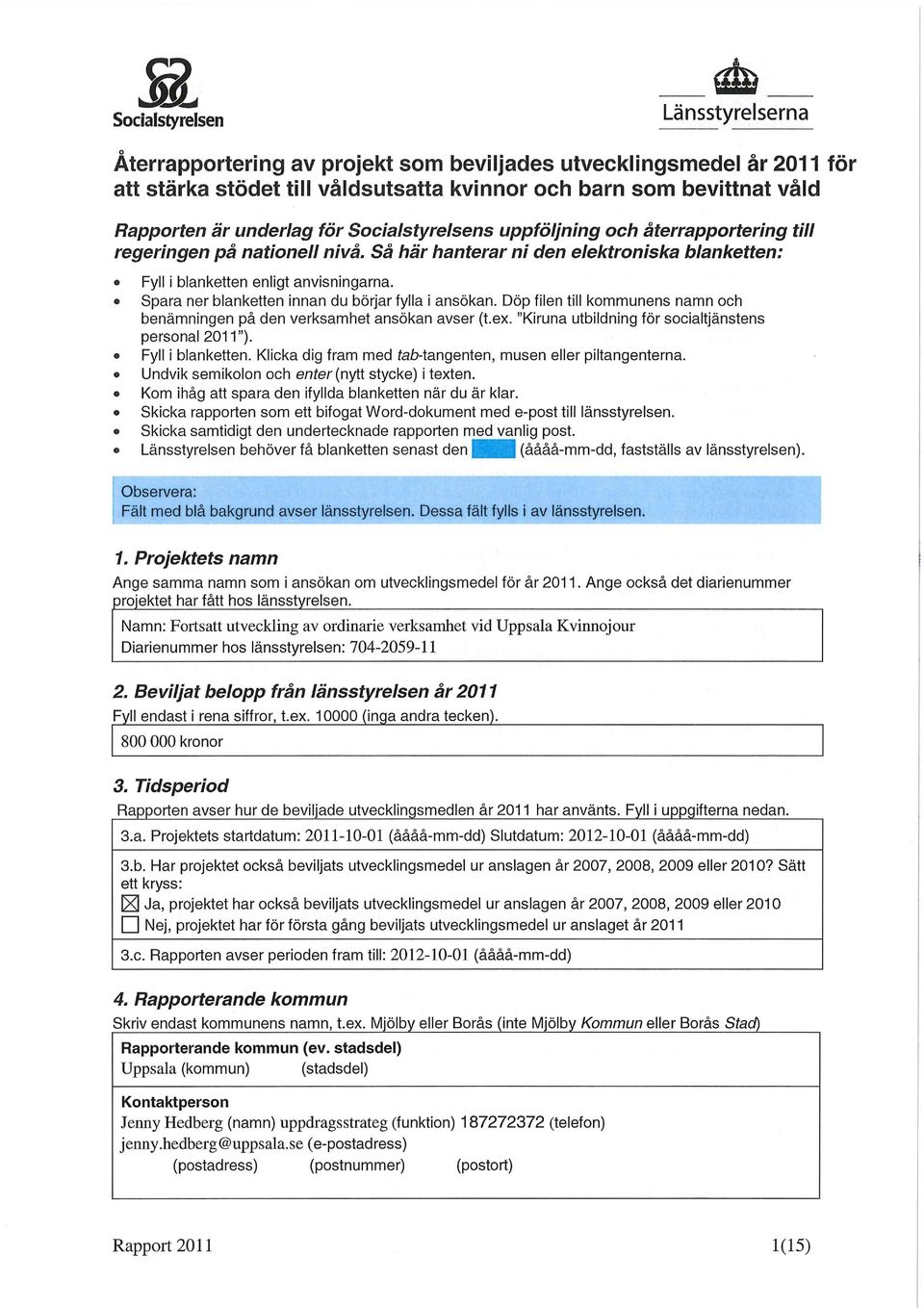 Döp filen till kommunens namn och benämningen på den verksamhet ansökan avser (t.ex. "Kiruna utbildning för socialtjänstens personal 2011"). Fyll i blanketten.