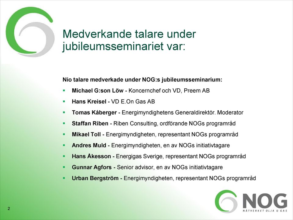 Moderator Staffan Riben - Riben Consulting, ordförande NOGs programråd Mikael Toll - Energimyndigheten, representant NOGs programråd Andres Muld -