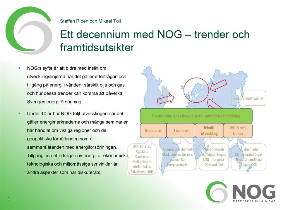 Under 10 år har NOG följt utvecklingen när det gäller energimarknaderna och många seminarier har handlat om viktiga regioner och de geopolitiska förhållanden