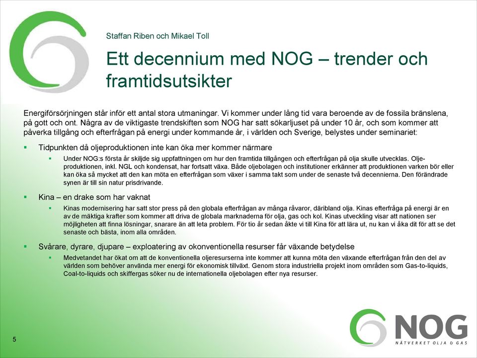 Några av de viktigaste trendskiften som NOG har satt sökarljuset på under 10 år, och som kommer att påverka tillgång och efterfrågan på energi under kommande år, i världen och Sverige, belystes under