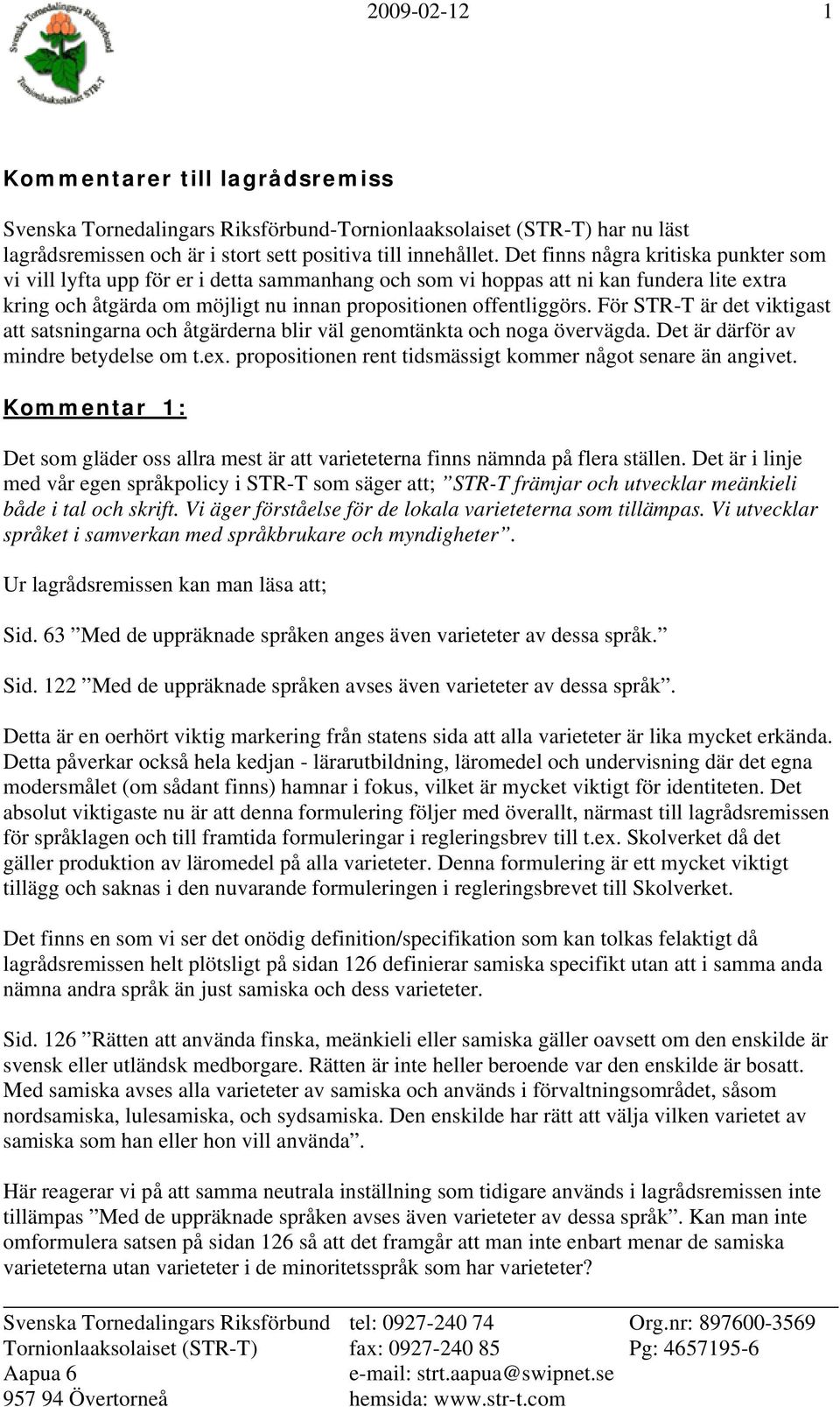 För STR-T är det viktigast att satsningarna och åtgärderna blir väl genomtänkta och noga övervägda. Det är därför av mindre betydelse om t.ex.