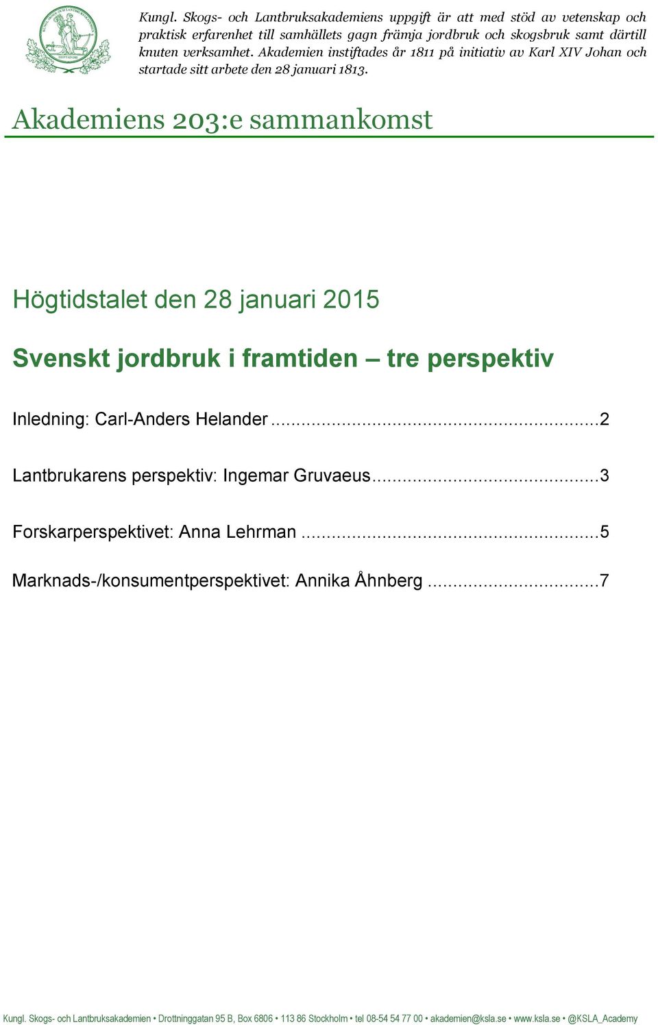 Akademien instiftades år 1811 på initiativ av Karl XIV Johan och startade sitt arbete den 28 januari 1813.