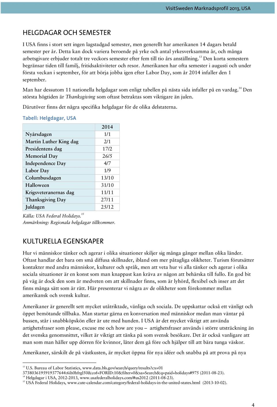 13 Den korta semestern begränsar tiden till familj, fritidsaktiviteter och resor.