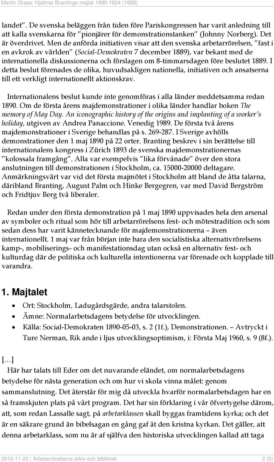 8-timmarsdagen före beslutet 1889. I detta beslut förenades de olika, huvudsakligen nationella, initiativen och ansatserna till ett verkligt internationellt aktionskrav.