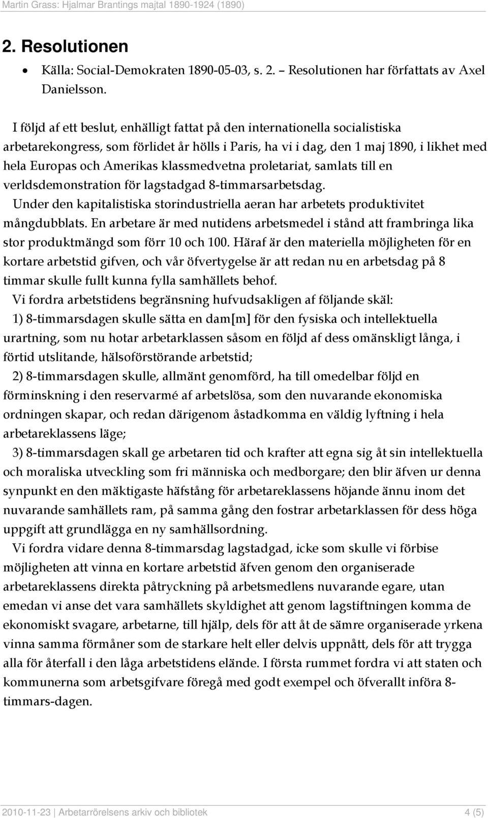 klassmedvetna proletariat, samlats till en verldsdemonstration för lagstadgad 8-timmarsarbetsdag. Under den kapitalistiska storindustriella aeran har arbetets produktivitet mångdubblats.