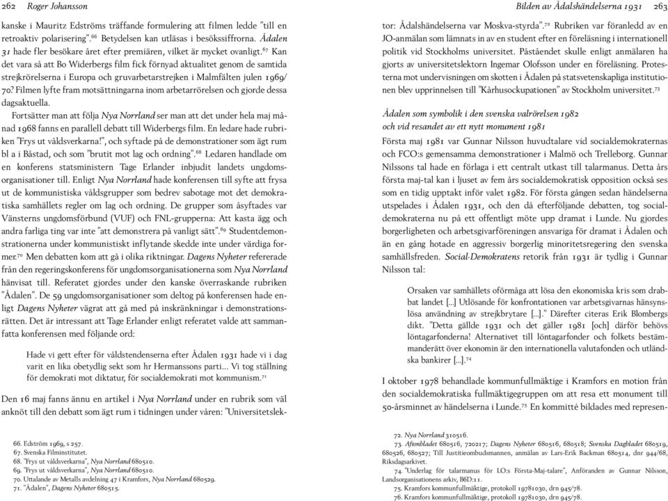 67 Kan det vara så att Bo Widerbergs film fick förnyad aktualitet genom de samtida strejkrörelserna i Europa och gruvarbetarstrejken i Malmfälten julen 1969/ 70?