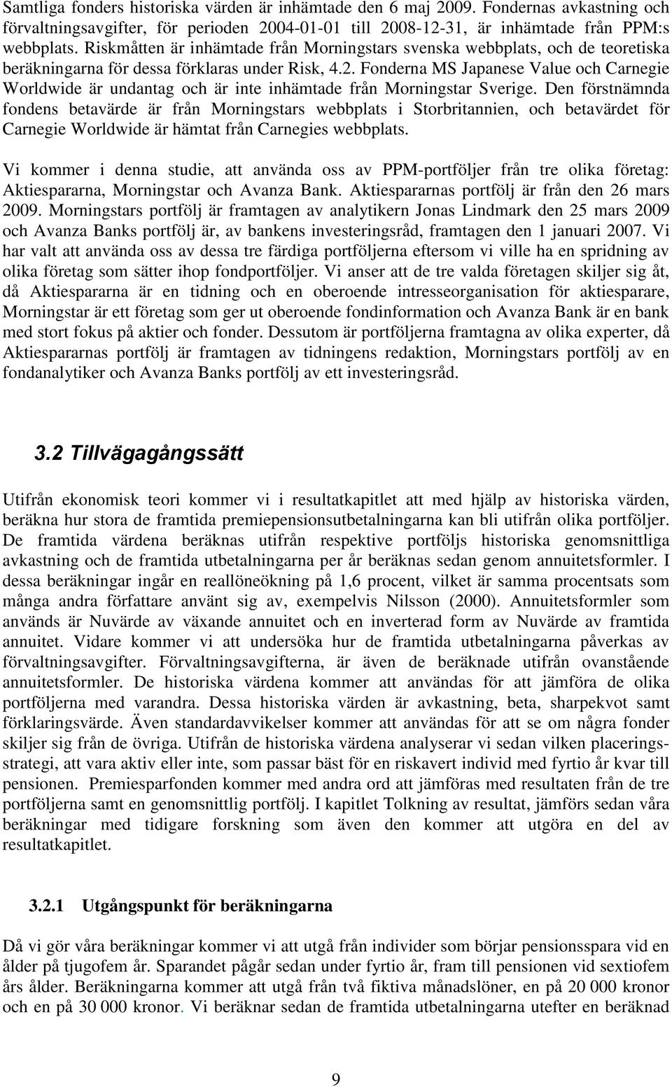 Fonderna MS Japanese Value och Carnegie Worldwide är undantag och är inte inhämtade från Morningstar Sverige.