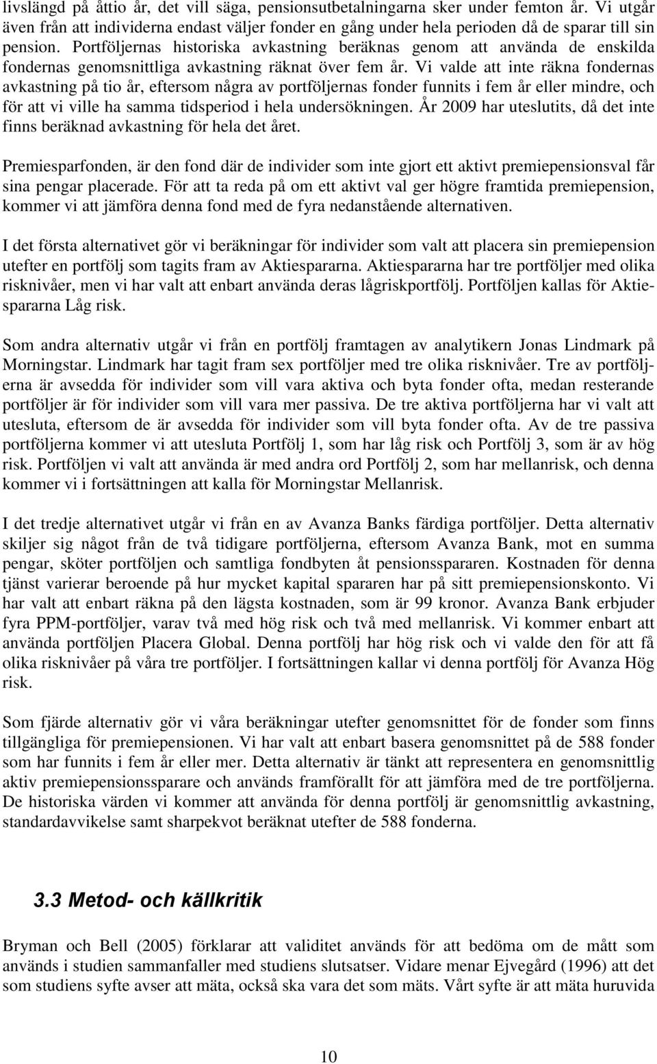 Vi valde att inte räkna fondernas avkastning på tio år, eftersom några av portföljernas fonder funnits i fem år eller mindre, och för att vi ville ha samma tidsperiod i hela undersökningen.