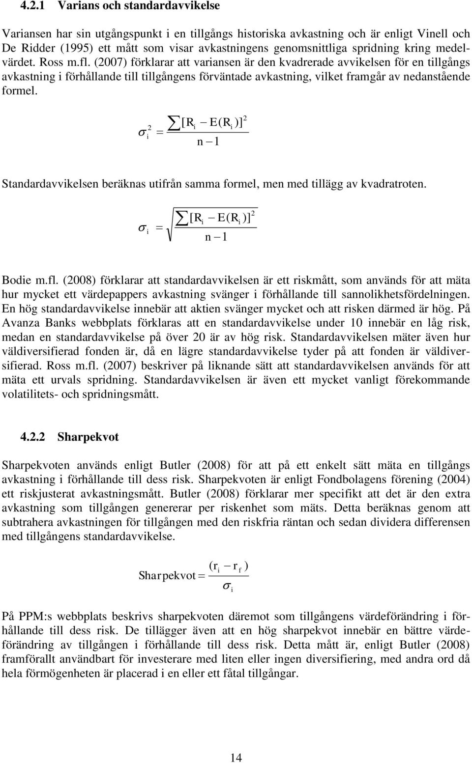 (2007) förklarar att variansen är den kvadrerade avvikelsen för en tillgångs avkastning i förhållande till tillgångens förväntade avkastning, vilket framgår av nedanstående formel.