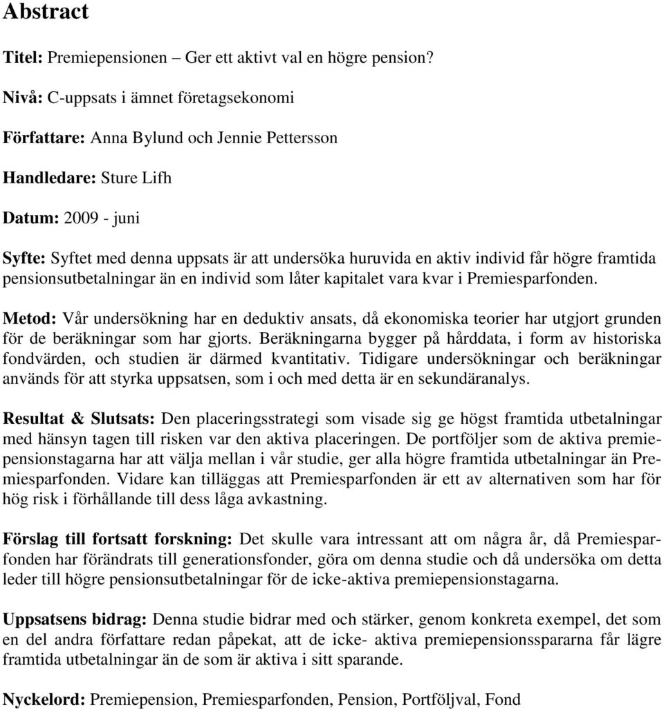 individ får högre framtida pensionsutbetalningar än en individ som låter kapitalet vara kvar i Premiesparfonden.