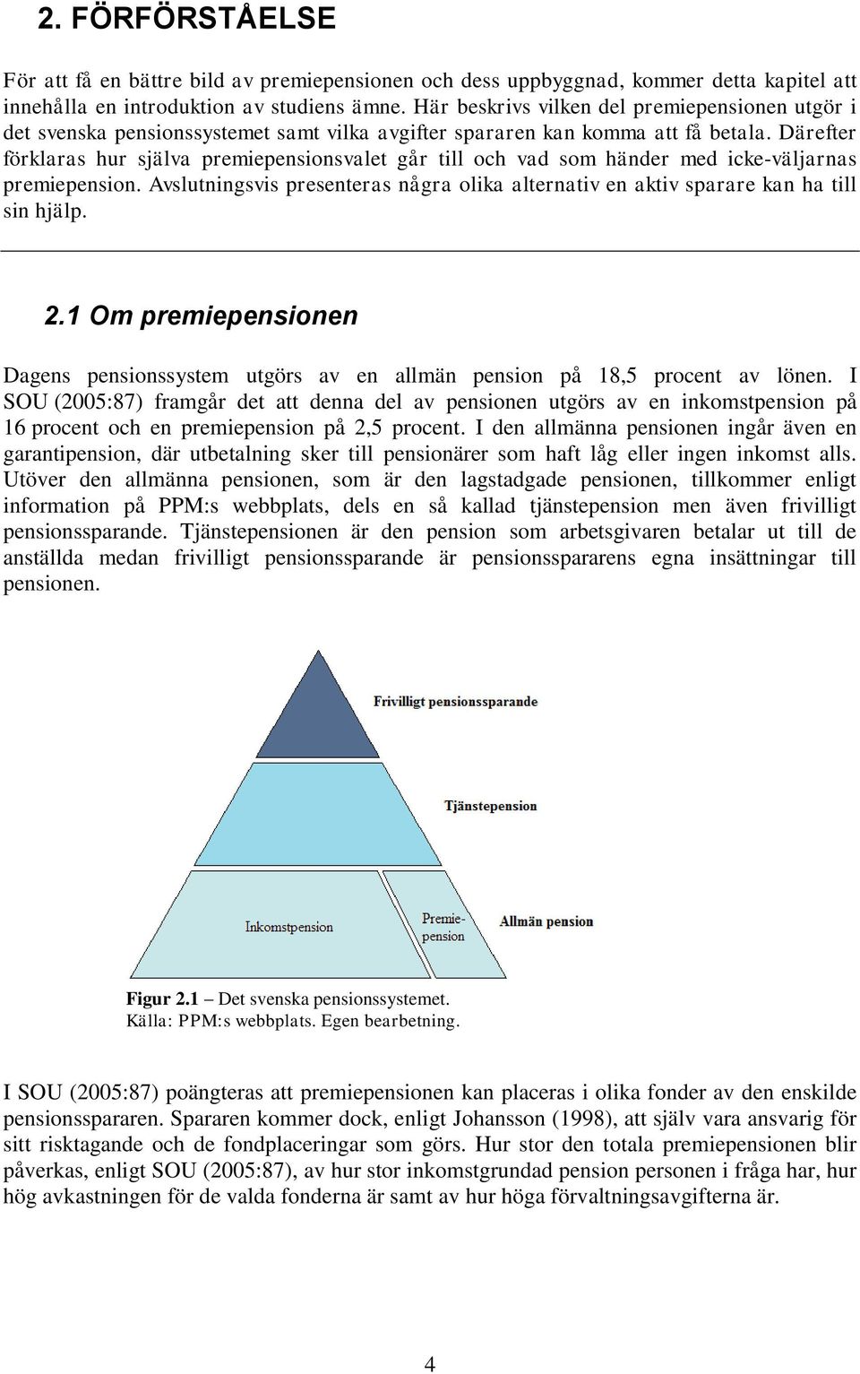 Därefter förklaras hur själva premiepensionsvalet går till och vad som händer med icke-väljarnas premiepension.