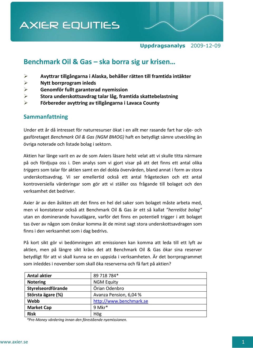 mer rasande fart har olje- och gasföretaget Benchmark Oil & Gas (NGM BMOG) haft en betydligt sämre utveckling än övriga noterade och listade bolag i sektorn.