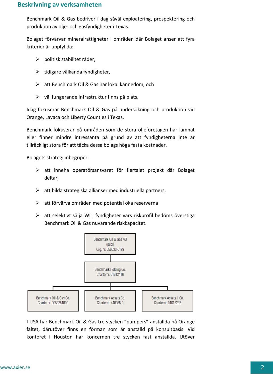 och väl fungerande infrastruktur finns på plats. Idag fokuserar Benchmark Oil & Gas på undersökning och produktion vid Orange, Lavaca och Liberty Counties i Texas.