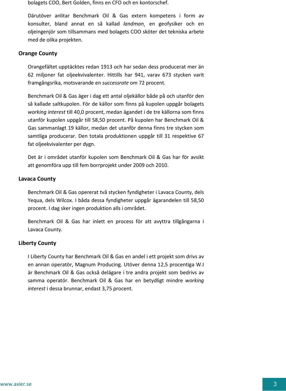 arbete med de olika projekten. Orange County Orangefältet upptäcktes redan 1913 och har sedan dess producerat mer än 62 miljoner fat oljeekvivalenter.