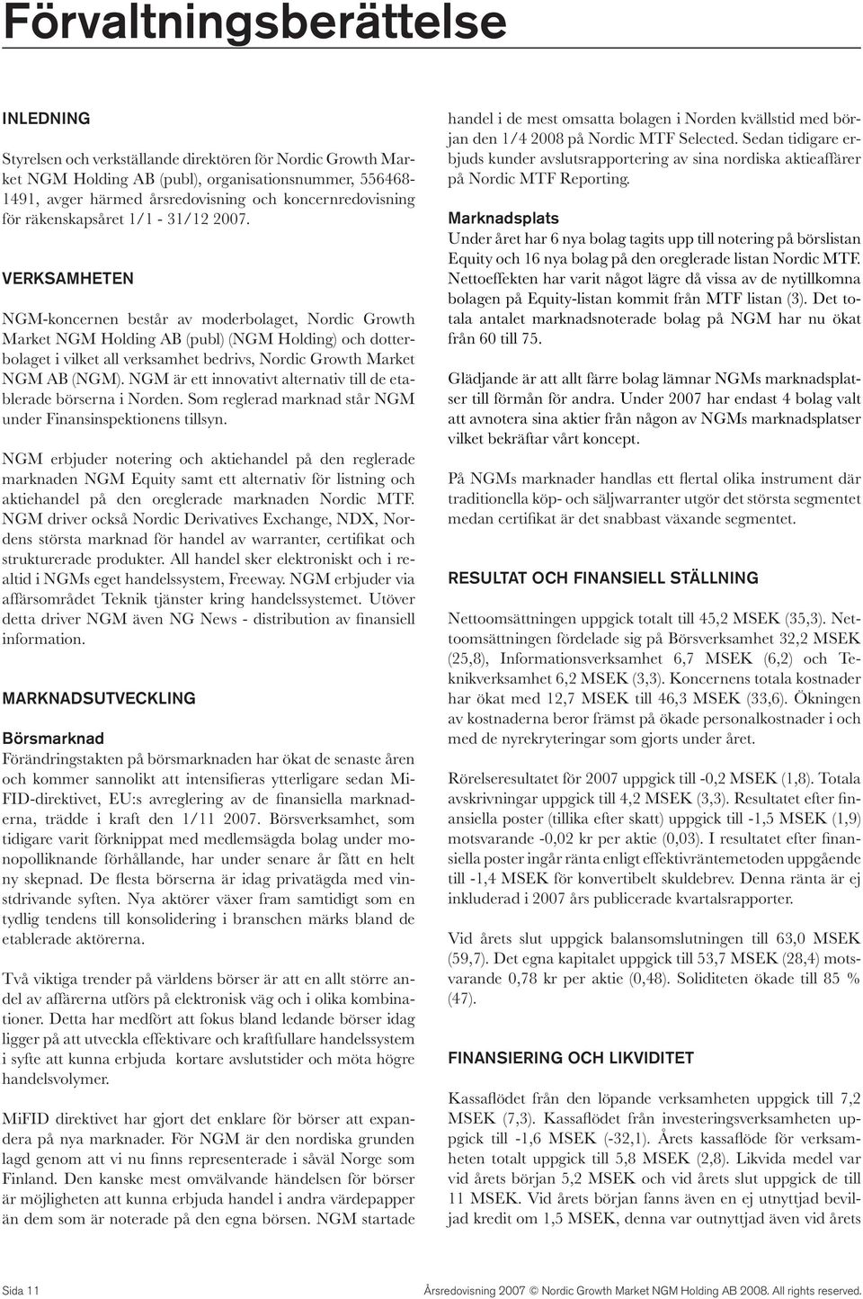 Verksamheten NGM-koncernen består av moderbolaget, Nordic Growth Market NGM Holding AB (publ) (NGM Holding) och dotterbolaget i vilket all verksamhet bedrivs, Nordic Growth Market NGM AB (NGM).