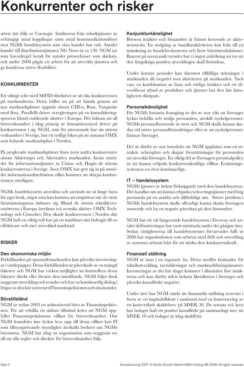 NGM tar som huvudregel betalt för antalet pressreleaser som skickats, och under 2008 pågår ett arbete för att utveckla tjänsten och ge kunderna större flexibilitet.