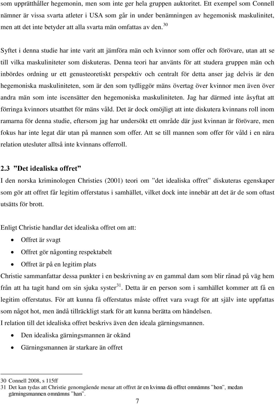 30 Syftet i denna studie har inte varit att jämföra män och kvinnor som offer och förövare, utan att se till vilka maskuliniteter som diskuteras.