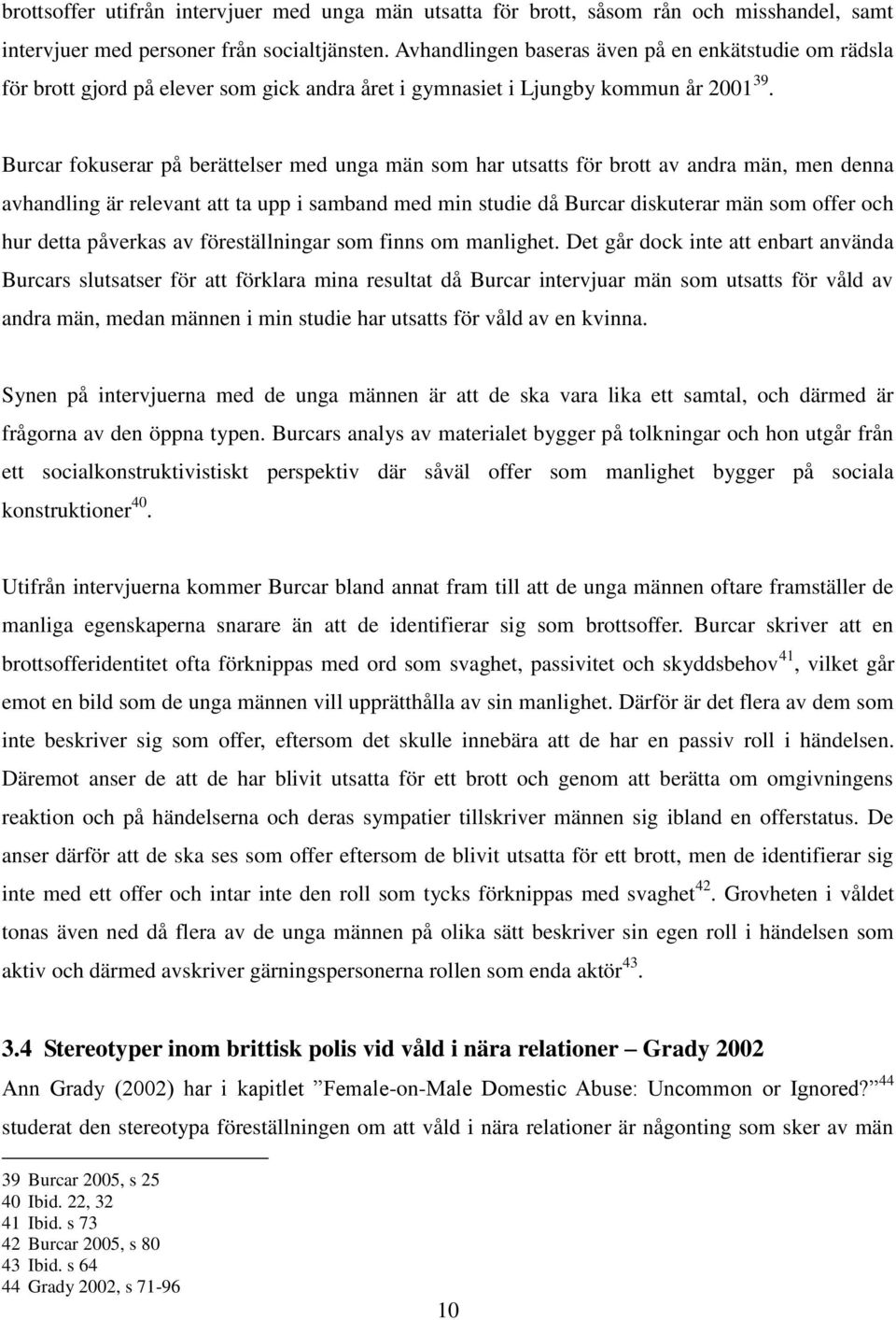 Burcar fokuserar på berättelser med unga män som har utsatts för brott av andra män, men denna avhandling är relevant att ta upp i samband med min studie då Burcar diskuterar män som offer och hur