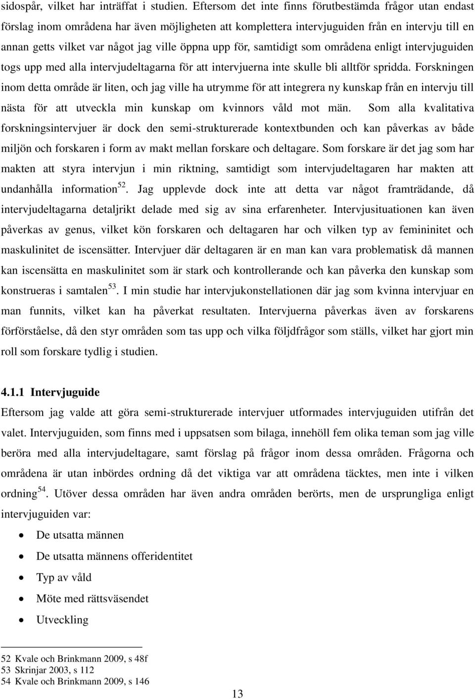 öppna upp för, samtidigt som områdena enligt intervjuguiden togs upp med alla intervjudeltagarna för att intervjuerna inte skulle bli alltför spridda.